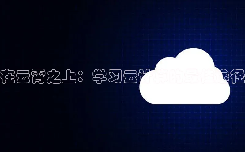 杏鑫注册平台官方网站ARGA公司在云霄之上：学习云计算的最佳途径