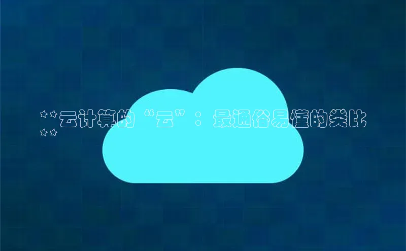 杏鑫彩票官网app一径科技**云计算的“云”：最通俗易懂的类比
**