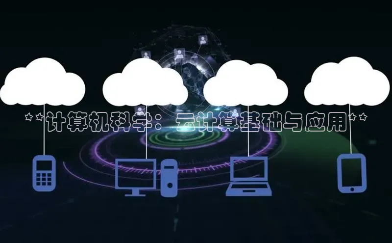 杏鑫平台登录地址百度人工翻译**计算机科学：云计算基础与应用**