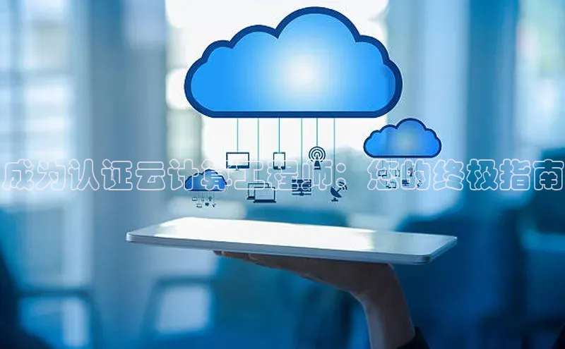 杏鑫新闻百度技术学院成为认证云计算工程师：您的终极指南