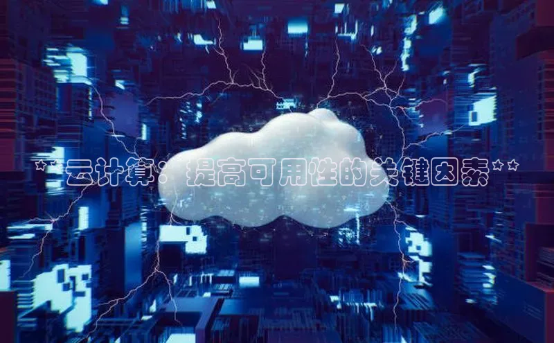 杏鑫登录测速诸葛科技**云计算：提高可用性的关键因素**