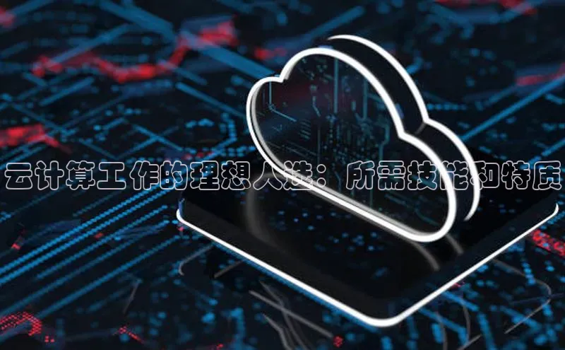 杏鑫彩票官网app百度百聘云计算工作的理想人选：所需技能和特质