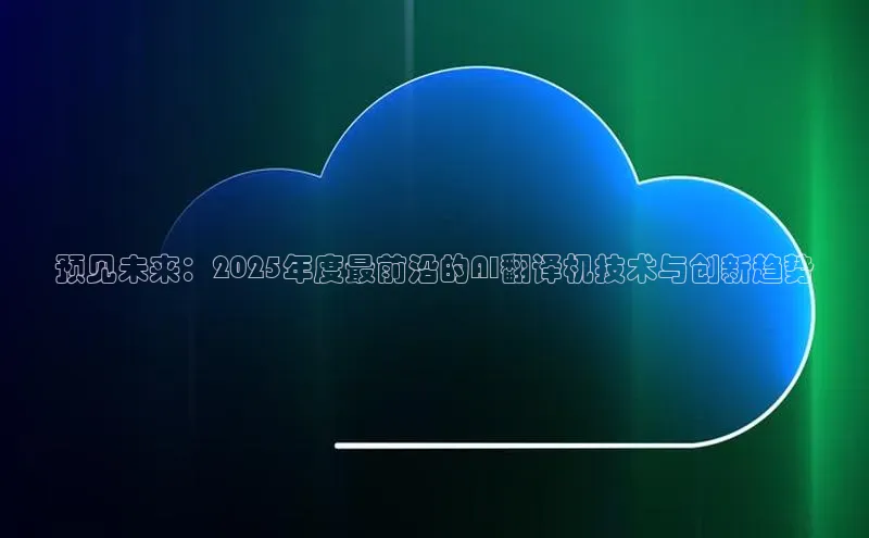 预见未来：2025年度最前沿的AI翻译机技术与创新趋势