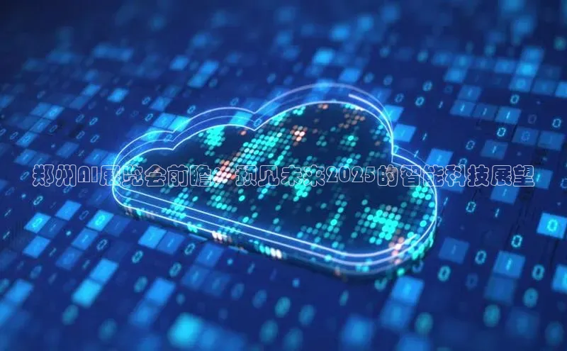 郑州AI展览会前瞻：预见未来2025的智能科技展望