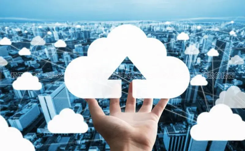 预见未来：2025年主流AI技术在智能手机中的应用趋势及选择最佳款的指南