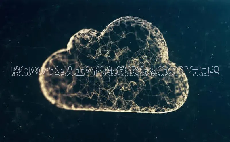 腾讯2025年人工智能领域投资预算分析与展望