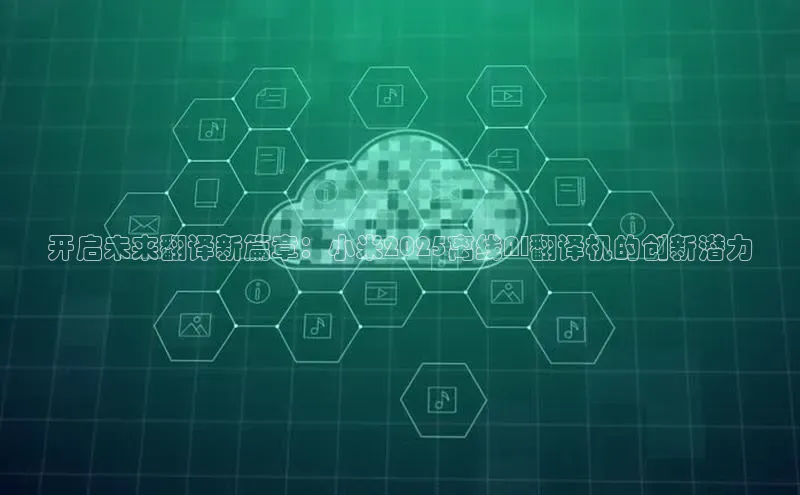 开启未来翻译新篇章：小米2025离线AI翻译机的创新潜力