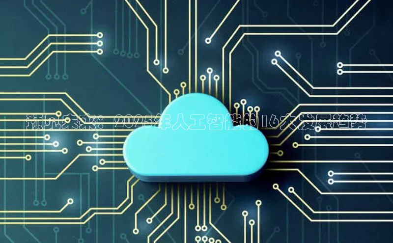 预见未来：2025年人工智能的16大发展趋势