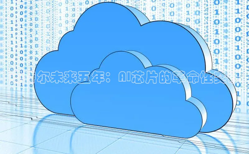 英特尔未来五年：AI芯片的革命性突破