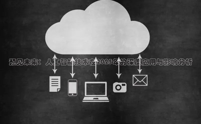 预见未来：人工智能技术在2025年的深度应用与影响分析