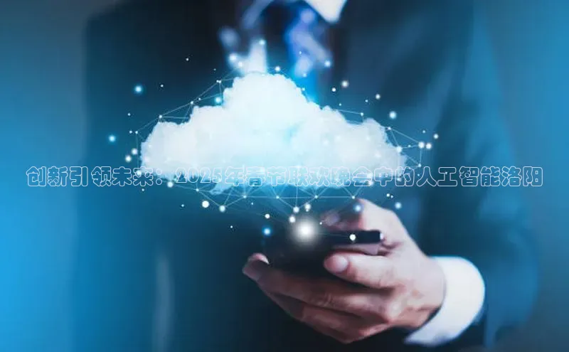 创新引领未来：2025年春节联欢晚会中的人工智能洛阳