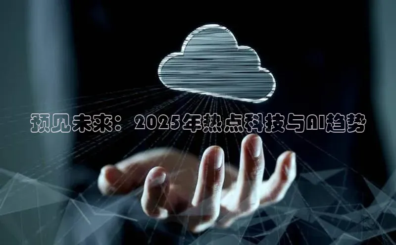预见未来：2025年热点科技与AI趋势
