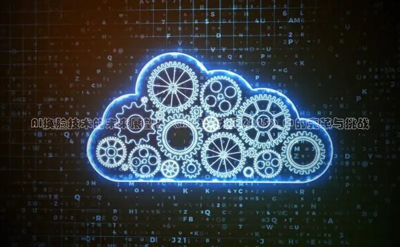 AI换脸技术的未来展望：《AI换脸大师2025》中的变革与挑战
