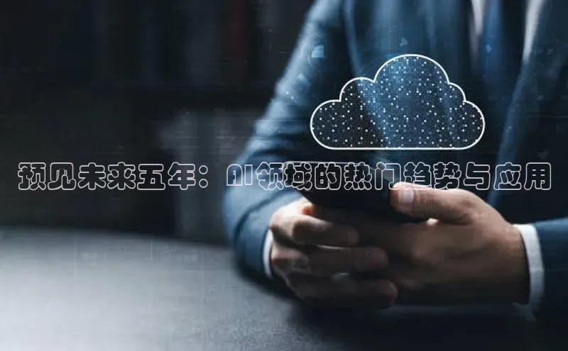 预见未来五年：AI领域的热门趋势与应用