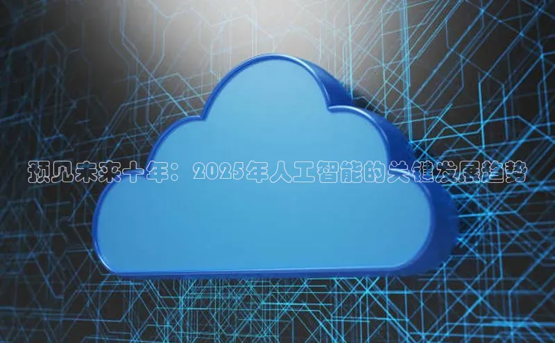 预见未来十年：2025年人工智能的关键发展趋势